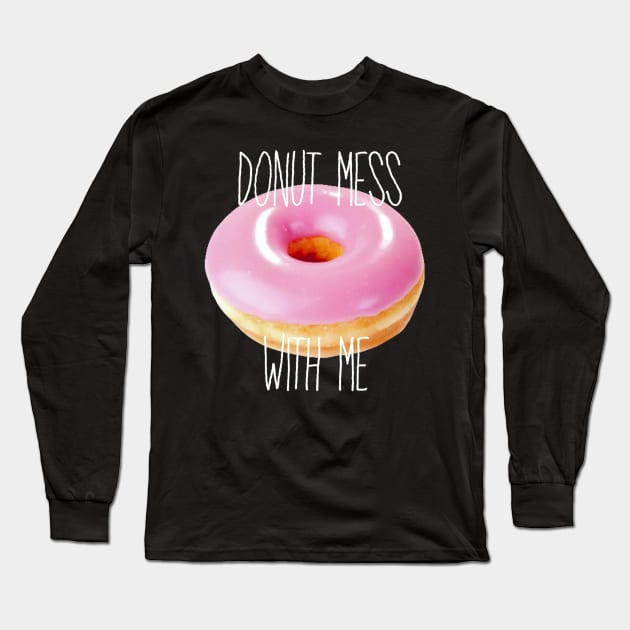 Donut Mess with Me Long Sleeve T-Shirt by AlienClownThings